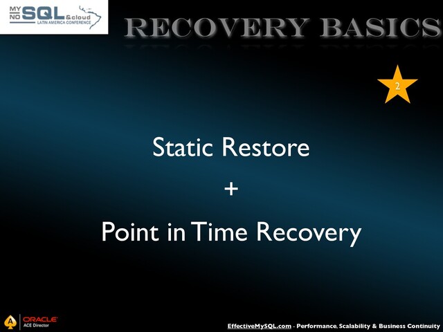 EffectiveMySQL.com - Performance, Scalability & Business Continuity
Recovery Basics
Static Restore
+
Point in Time Recovery
2
