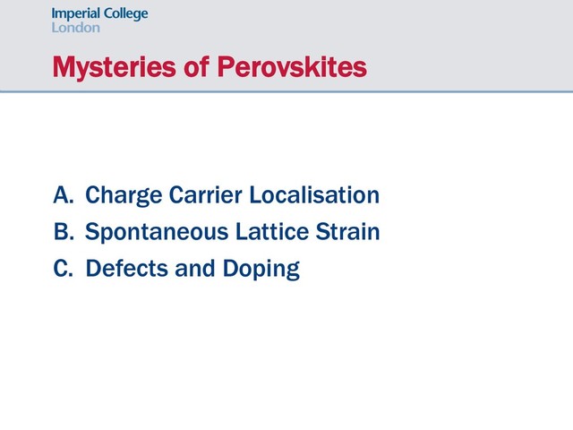 Mysteries of Perovskites
A. Charge Carrier Localisation
B. Spontaneous Lattice Strain
C. Defects and Doping
