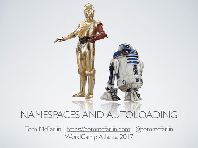 NAMESPACES AND AUTOLOADING
Tom McFarlin | https://tommcfarlin.com | @tommcfarlin
WordCamp Atlanta 2017
