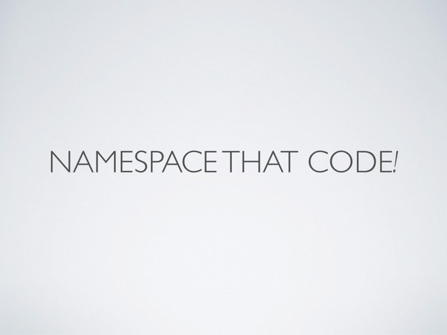 NAMESPACE THAT CODE!
