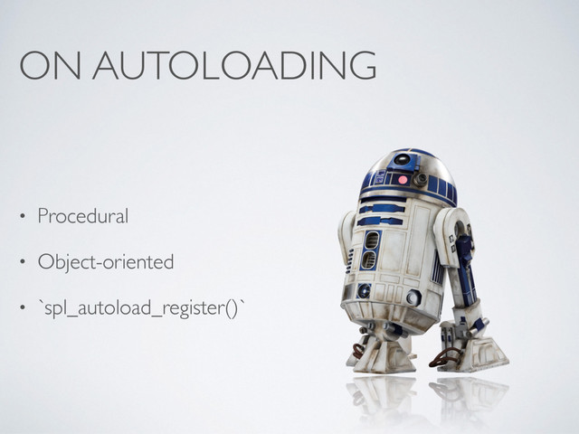 ON AUTOLOADING
• Procedural
• Object-oriented
• `spl_autoload_register()`
