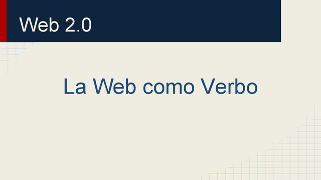 Web 2.0
La Web como Verbo
