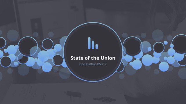 State of the Union
DevOpsDays BSB'17
