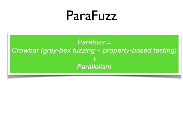 ParaFuzz
Parafuzz =


Crowbar (grey-box fuzzing + property-based testing)


+


Parallelism
