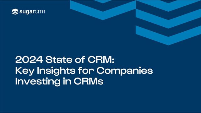 2024 State of CRM:
Key Insights for Companies
Investing in CRMs
