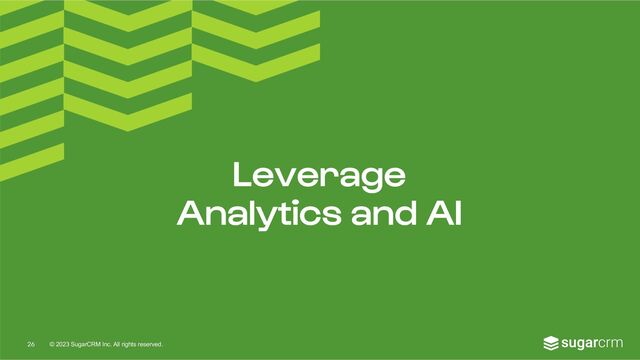 © 2023 SugarCRM Inc. All rights reserved.
Leverage
Analytics and AI
26
