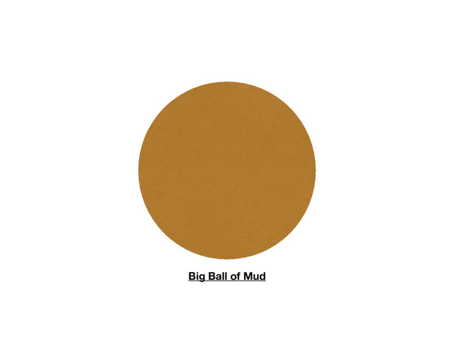Big Ball of Mud
