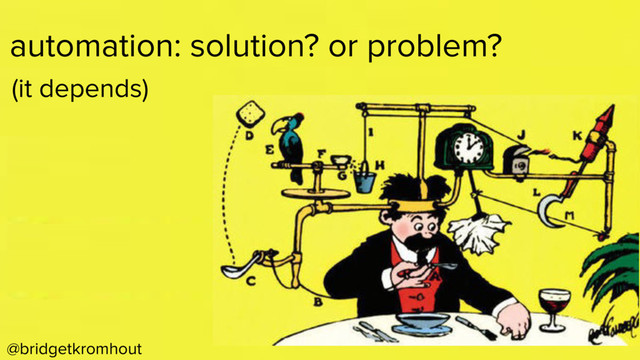 @bridgetkromhout
automation: solution? or problem?
(it depends)
