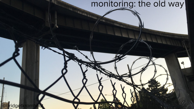 @bridgetkromhout
monitoring: the old way
