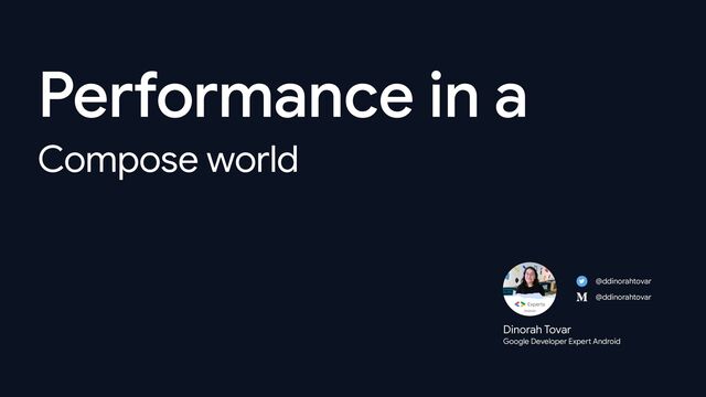 Performance in a

Compose world
Dinorah Tovar

Google Developer Expert Android
@ddinorahtovar
@ddinorahtovar
