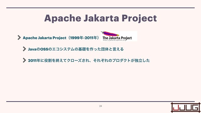 Apache Jakarta Projectʢ1999೥-2011೥ʣ


JavaͷOSSͷΤίγεςϜͷجૅΛ࡞ͬͨஂମͱݴ͑Δ


2011೥ʹ໾ׂΛऴ͑ͯΫϩʔζ͞ΕɺͦΕͧΕͷϓϩμΫτ͕ಠཱͨ͠
Apache Jakarta Project
24
