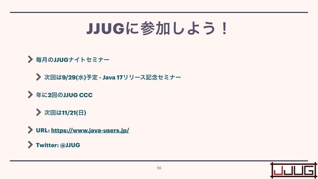 ຖ݄ͷJJUGφΠτηϛφʔ


࣍ճ͸9/29(ਫ)༧ఆ - Java 17ϦϦʔεه೦ηϛφʔ


೥ʹ2ճͷJJUG CCC


࣍ճ͸11/21(೔)


URL: https://www.java-users.jp/


Twitter: @JJUG
JJUGʹࢀՃ͠Α͏ʂ
56
