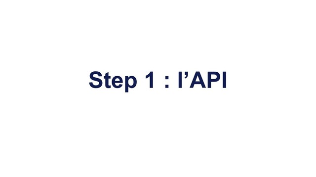 Step 1 : l’API
