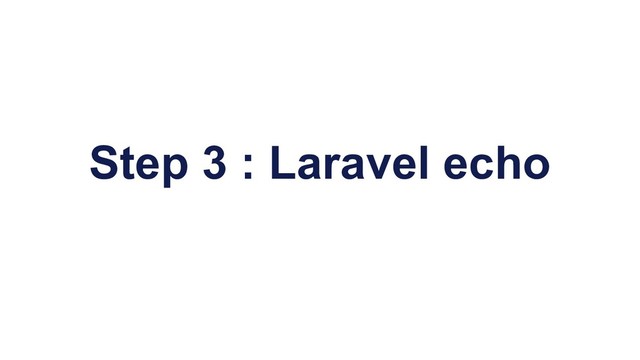 Step 3 : Laravel echo
