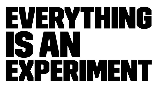 Everything
is an
Experiment
