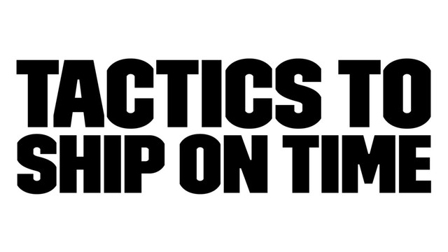 Tactics to
Ship On Time
