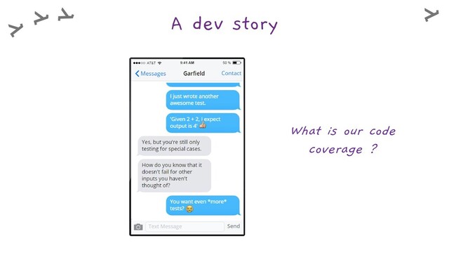 A dev story
What is our code
coverage ?

