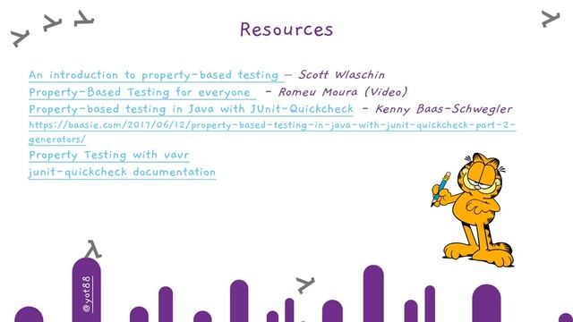 @yot88
Resources
An introduction to property-based testing – Scott Wlaschin
Property-Based Testing for everyone - Romeu Moura (Video)
Property-based testing in Java with JUnit-Quickcheck - Kenny Baas-Schwegler
https://baasie.com/2017/06/12/property-based-testing-in-java-with-junit-quickcheck-part-2-
generators/
Property Testing with vavr
junit-quickcheck documentation
