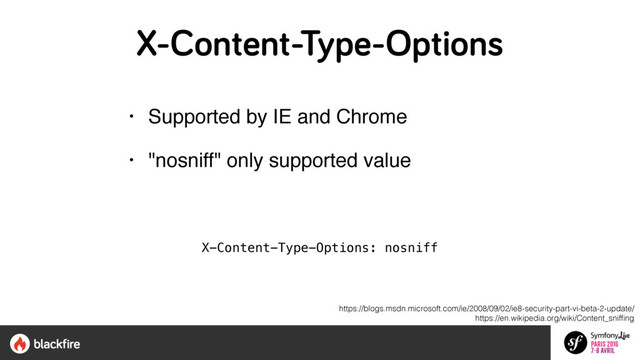 X-Content-Type-Options
• Supported by IE and Chrome
• "nosniff" only supported value
X-Content-Type-Options: nosniff
https://blogs.msdn.microsoft.com/ie/2008/09/02/ie8-security-part-vi-beta-2-update/ 
https://en.wikipedia.org/wiki/Content_snifﬁng
