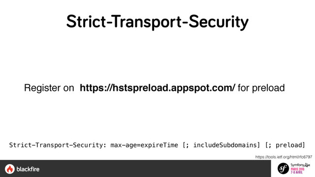 Strict-Transport-Security
Register on https://hstspreload.appspot.com/ for preload  
Strict-Transport-Security: max-age=expireTime [; includeSubdomains] [; preload]
https://tools.ietf.org/html/rfc6797
