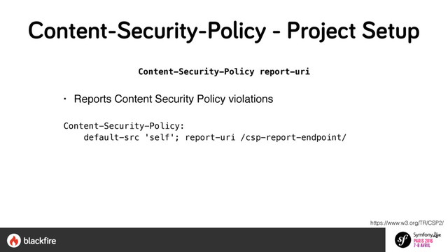 Content-Security-Policy report-uri
• Reports Content Security Policy violations
Content-Security-Policy:  
default-src 'self'; report-uri /csp-report-endpoint/
https://www.w3.org/TR/CSP2/
Content-Security-Policy - Project Setup
