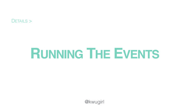 @kwugirl
RUNNING THE EVENTS
DETAILS >
