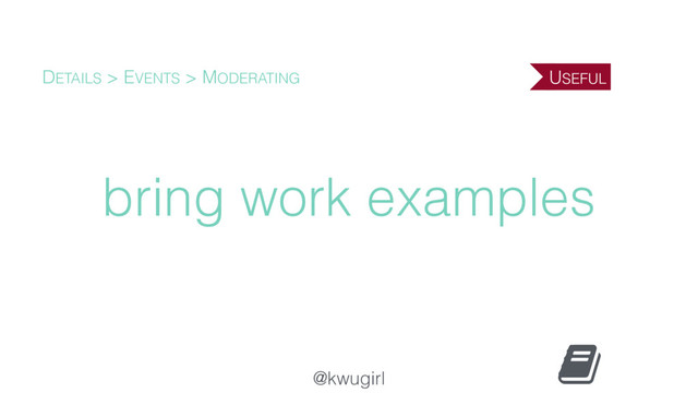 @kwugirl
bring work examples
DETAILS > EVENTS > MODERATING USEFUL
