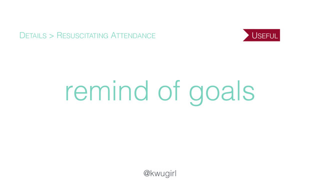 @kwugirl
remind of goals
DETAILS > RESUSCITATING ATTENDANCE USEFUL
