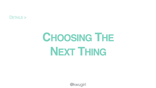 @kwugirl
CHOOSING THE
NEXT THING
DETAILS >
