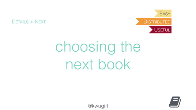@kwugirl
choosing the
next book
DETAILS > NEXT
EASY
USEFUL
DISTRIBUTED
