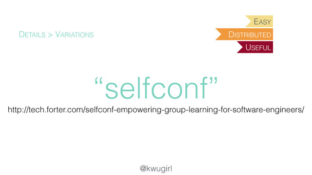 @kwugirl
“selfconf”
DETAILS > VARIATIONS
http://tech.forter.com/selfconf-empowering-group-learning-for-software-engineers/
EASY
USEFUL
DISTRIBUTED
