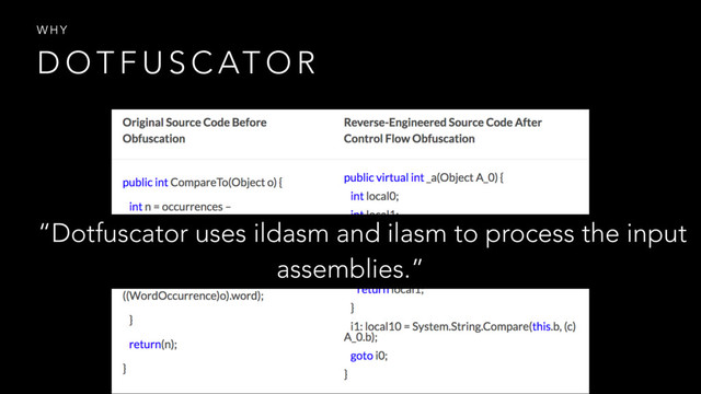 D O T F U S C AT O R
W H Y
“Dotfuscator uses ildasm and ilasm to process the input
assemblies.”
