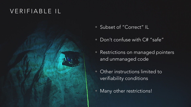 V E R I F I A B L E I L
• Subset of “Correct” IL
• Don’t confuse with C# “safe”
• Restrictions on managed pointers
and unmanaged code
• Other instructions limited to
verifiability conditions
• Many other restrictions!
