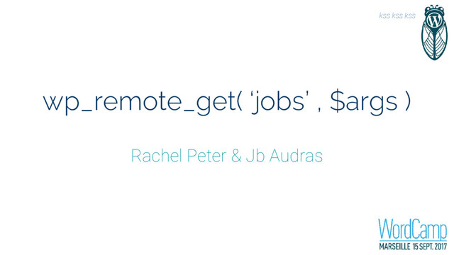 wp_remote_get( ‘jobs’ , $args )
Rachel Peter & Jb Audras
kss kss kss
