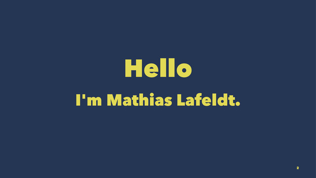 Hello
I'm Mathias Lafeldt.
2
