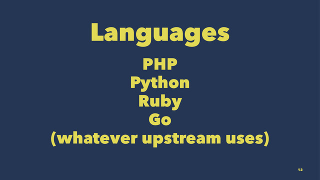 Languages
PHP
Python
Ruby
Go
(whatever upstream uses)
13
