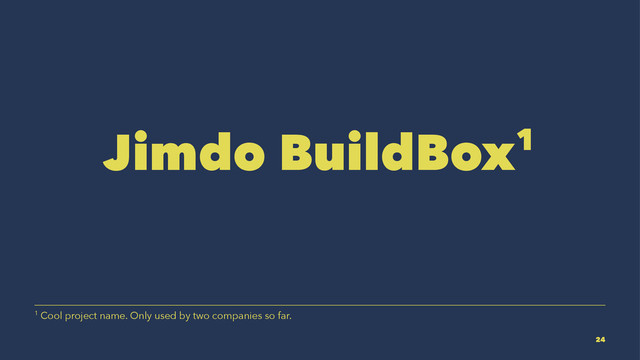 Jimdo BuildBox1
1 Cool project name. Only used by two companies so far.
24
