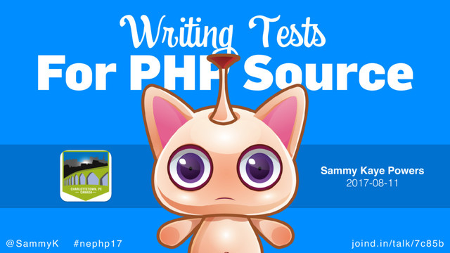 joind.in/talk/7c85b
@SammyK #nephp17
For PHP Source
Writing Tests
Sammy Kaye Powers
2017-08-11
