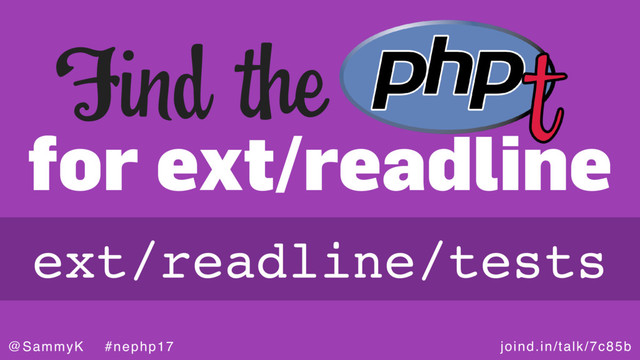 joind.in/talk/7c85b
@SammyK #nephp17
for ext/readline
Find the
ext/readline/tests
