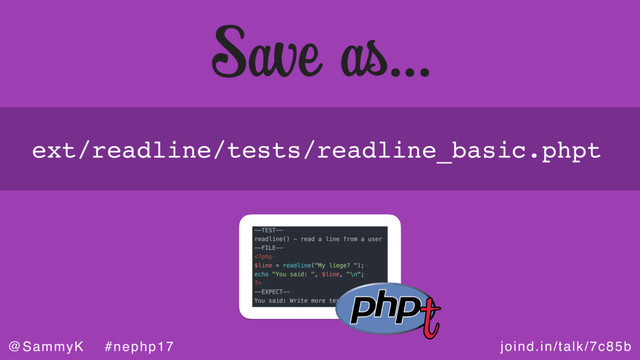 joind.in/talk/7c85b
@SammyK #nephp17
Save as…
ext/readline/tests/readline_basic.phpt
