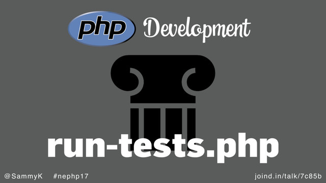 joind.in/talk/7c85b
@SammyK #nephp17
run-tests.php
Development
