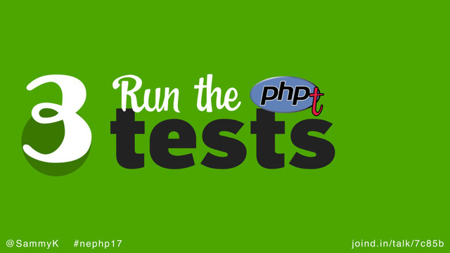 joind.in/talk/7c85b
@SammyK #nephp17
3tests
Run the
