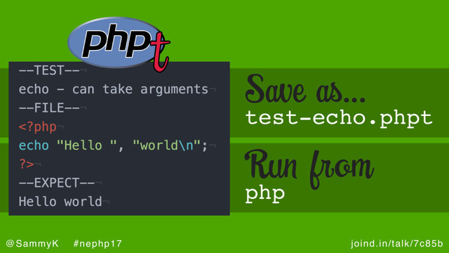 joind.in/talk/7c85b
@SammyK #nephp17
test-echo.phpt
Save as…
php
Run from
