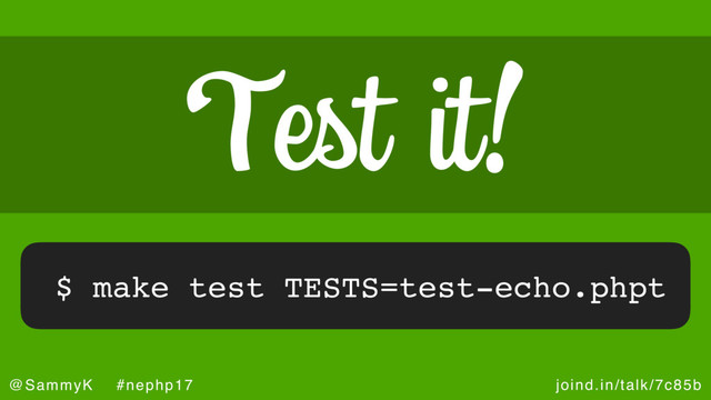 joind.in/talk/7c85b
@SammyK #nephp17
Test it!
$ make test TESTS=test-echo.phpt
