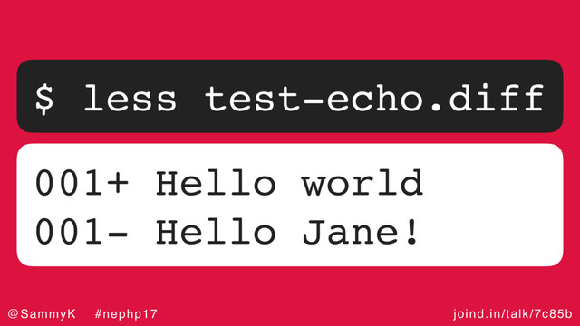 joind.in/talk/7c85b
@SammyK #nephp17
$ less test-echo.diff
001+ Hello world
001- Hello Jane!
