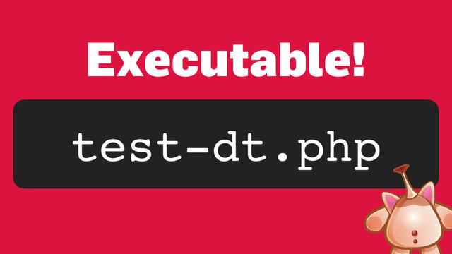 test-dt.php
Executable!
