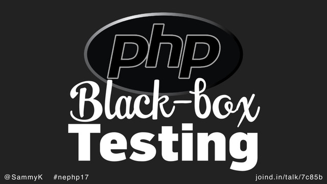 joind.in/talk/7c85b
@SammyK #nephp17
Black-box
Testing
