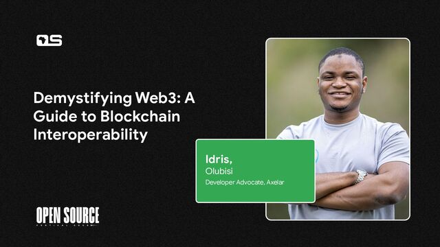 Demystifying Web3: A
Guide to Blockchain
Interoperability
Idris,
Olubisi
Developer Advocate, Axelar
