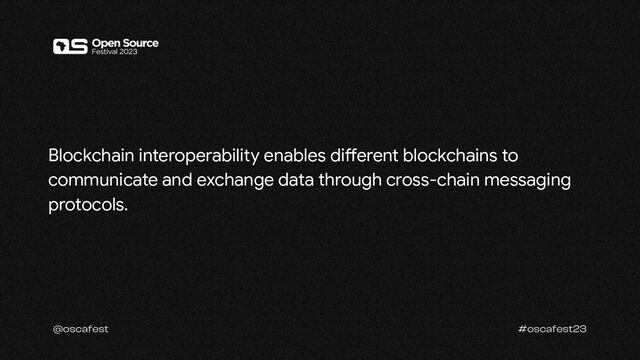 Blockchain interoperability enables different blockchains to
communicate and exchange data through cross-chain messaging
protocols.
