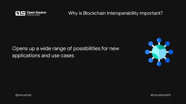 Opens up a wide range of possibilities for new
applications and use cases
Why is Blockchain Interoperability Important?
